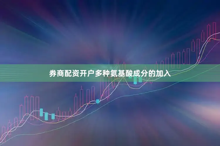 券商配资开户多种氨基酸成分的加入