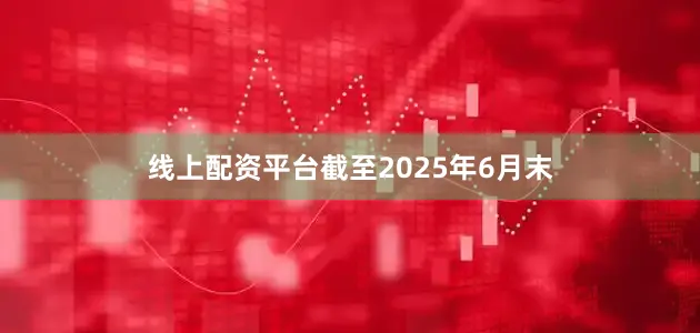 线上配资平台截至2025年6月末